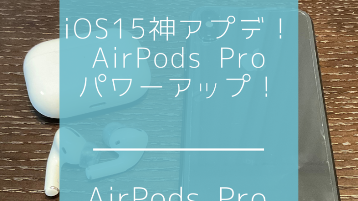 iOS15神アプデ！AirPods Proパワーアップ！