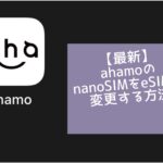 ahamoのnanoSIMをeSIMに変更する方法：格安SIMのahamoを活用しよう！