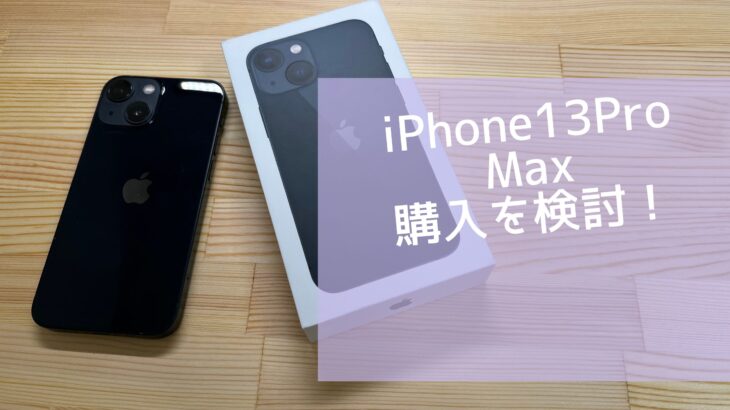 iPhone13Pro Maxの購入を検討してみる【2022年6月】